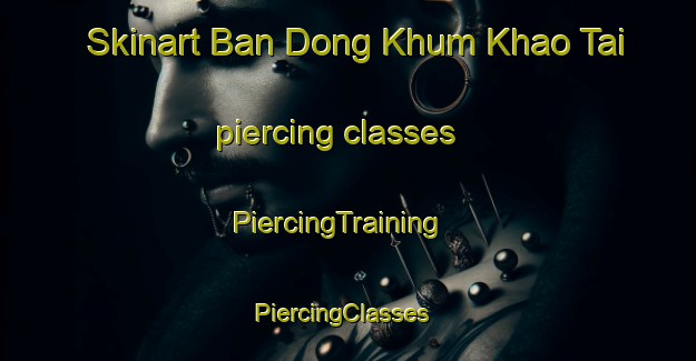 Skinart Ban Dong Khum Khao Tai piercing classes | PiercingTraining | PiercingClasses | SkinartTraining-Thailand