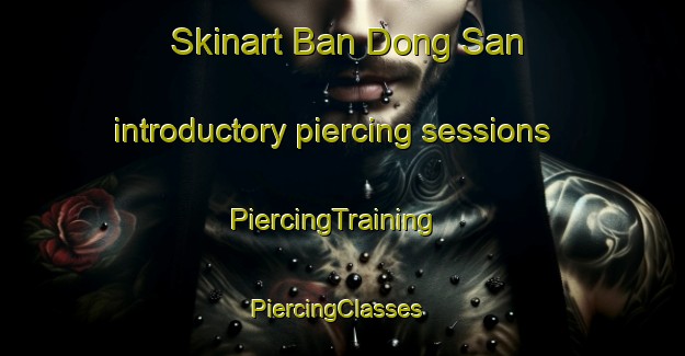 Skinart Ban Dong San introductory piercing sessions | PiercingTraining | PiercingClasses | SkinartTraining-Thailand