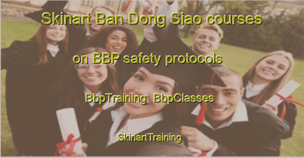 Skinart Ban Dong Siao courses on BBP safety protocols | BbpTraining | BbpClasses | SkinartTraining-Thailand
