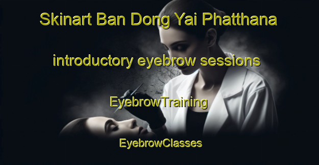 Skinart Ban Dong Yai Phatthana introductory eyebrow sessions | EyebrowTraining | EyebrowClasses | SkinartTraining-Thailand