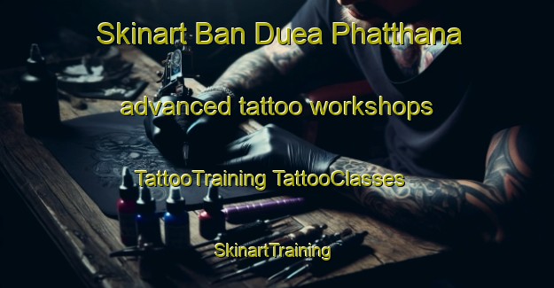 Skinart Ban Duea Phatthana advanced tattoo workshops | #TattooTraining #TattooClasses #SkinartTraining-Thailand