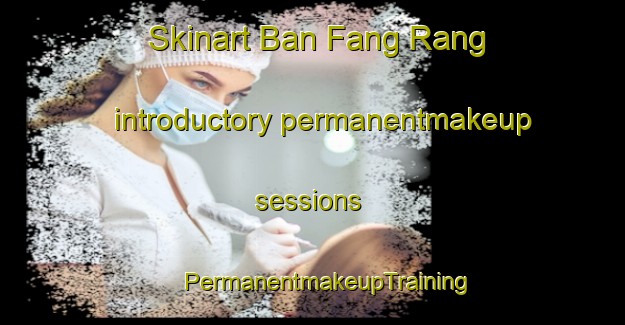 Skinart Ban Fang Rang introductory permanentmakeup sessions | #PermanentmakeupTraining #PermanentmakeupClasses #SkinartTraining-Thailand