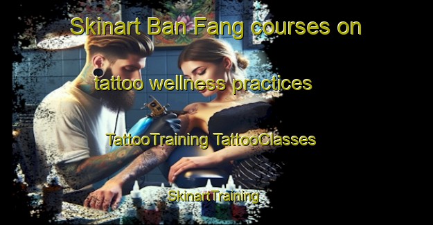 Skinart Ban Fang courses on tattoo wellness practices | #TattooTraining #TattooClasses #SkinartTraining-Thailand