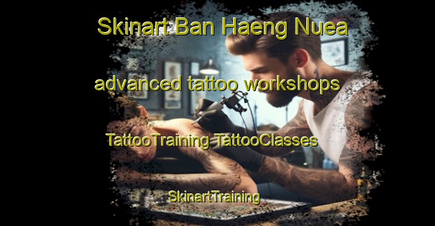 Skinart Ban Haeng Nuea advanced tattoo workshops | #TattooTraining #TattooClasses #SkinartTraining-Thailand