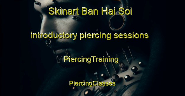 Skinart Ban Hai Soi introductory piercing sessions | #PiercingTraining #PiercingClasses #SkinartTraining-Thailand