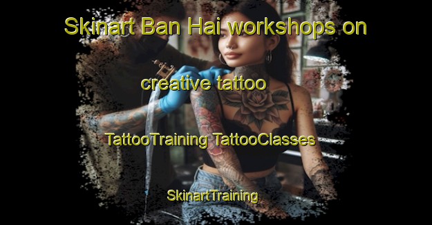 Skinart Ban Hai workshops on creative tattoo | #TattooTraining #TattooClasses #SkinartTraining-Thailand