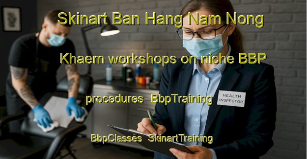 Skinart Ban Hang Nam Nong Khaem workshops on niche BBP procedures | BbpTraining | BbpClasses | SkinartTraining-Thailand