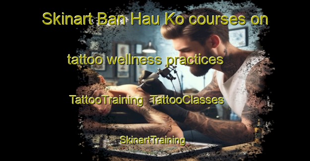 Skinart Ban Hau Ko courses on tattoo wellness practices | TattooTraining | TattooClasses | SkinartTraining-Thailand