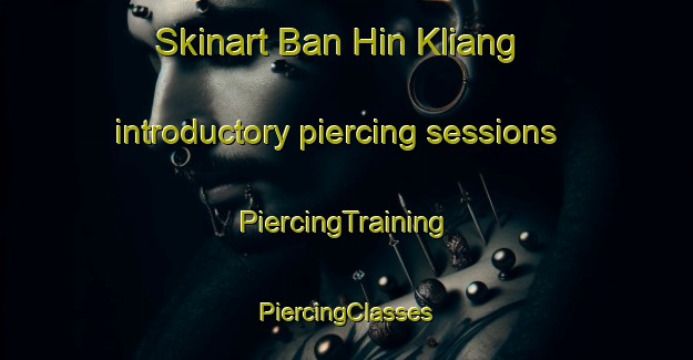 Skinart Ban Hin Kliang introductory piercing sessions | #PiercingTraining #PiercingClasses #SkinartTraining-Thailand