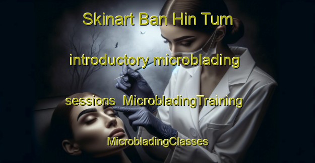 Skinart Ban Hin Tum introductory microblading sessions | #MicrobladingTraining #MicrobladingClasses #SkinartTraining-Thailand