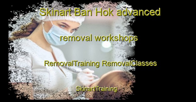 Skinart Ban Hok advanced removal workshops | #RemovalTraining #RemovalClasses #SkinartTraining-Thailand