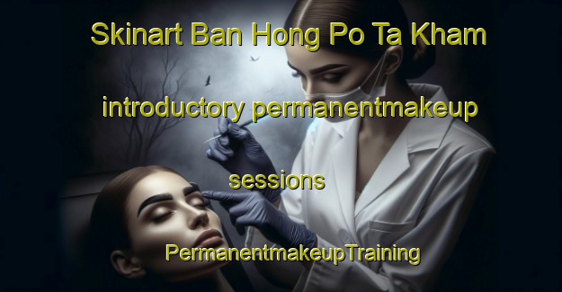 Skinart Ban Hong Po Ta Kham introductory permanentmakeup sessions | #PermanentmakeupTraining #PermanentmakeupClasses #SkinartTraining-Thailand