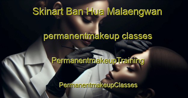 Skinart Ban Hua Malaengwan permanentmakeup classes | #PermanentmakeupTraining #PermanentmakeupClasses #SkinartTraining-Thailand