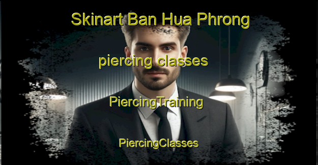 Skinart Ban Hua Phrong piercing classes | #PiercingTraining #PiercingClasses #SkinartTraining-Thailand