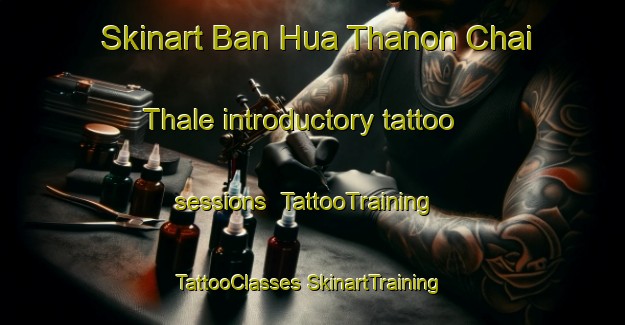 Skinart Ban Hua Thanon Chai Thale introductory tattoo sessions | #TattooTraining #TattooClasses #SkinartTraining-Thailand