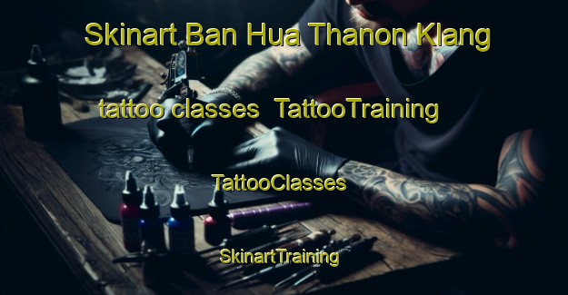 Skinart Ban Hua Thanon Klang tattoo classes | TattooTraining | TattooClasses | SkinartTraining-Thailand