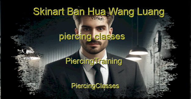 Skinart Ban Hua Wang Luang piercing classes | #PiercingTraining #PiercingClasses #SkinartTraining-Thailand