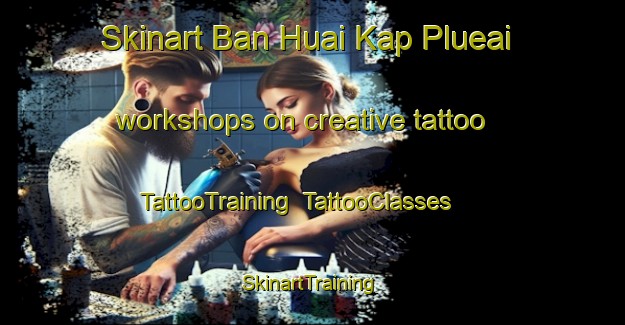 Skinart Ban Huai Kap Plueai workshops on creative tattoo | TattooTraining | TattooClasses | SkinartTraining-Thailand