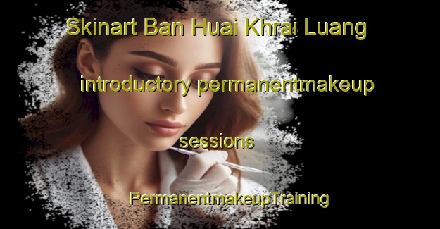 Skinart Ban Huai Khrai Luang introductory permanentmakeup sessions | #PermanentmakeupTraining #PermanentmakeupClasses #SkinartTraining-Thailand