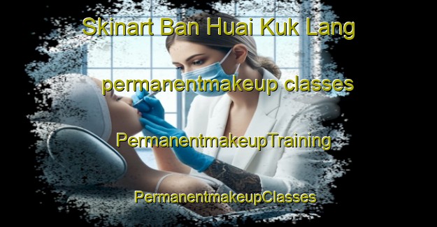 Skinart Ban Huai Kuk Lang permanentmakeup classes | PermanentmakeupTraining | PermanentmakeupClasses | SkinartTraining-Thailand