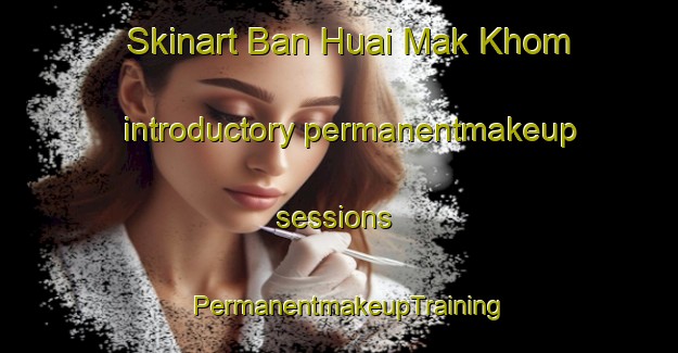 Skinart Ban Huai Mak Khom introductory permanentmakeup sessions | PermanentmakeupTraining | PermanentmakeupClasses | SkinartTraining-Thailand