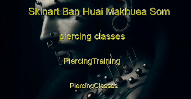 Skinart Ban Huai Makhuea Som piercing classes | PiercingTraining | PiercingClasses | SkinartTraining-Thailand