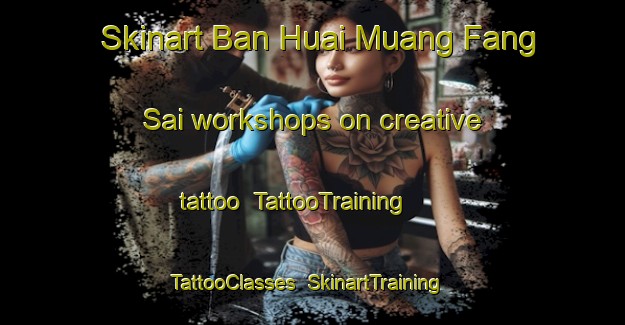 Skinart Ban Huai Muang Fang Sai workshops on creative tattoo | TattooTraining | TattooClasses | SkinartTraining-Thailand