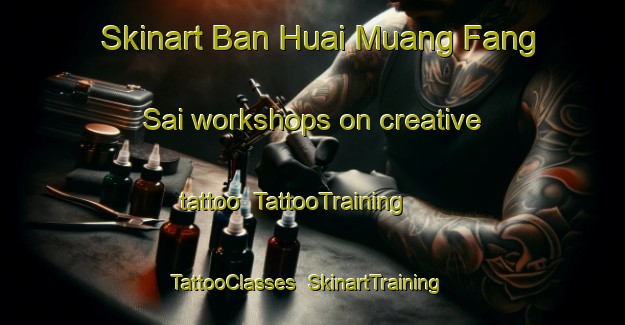 Skinart Ban Huai Muang Fang Sai workshops on creative tattoo | TattooTraining | TattooClasses | SkinartTraining-Thailand
