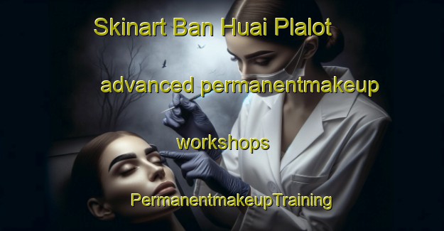 Skinart Ban Huai Plalot advanced permanentmakeup workshops | #PermanentmakeupTraining #PermanentmakeupClasses #SkinartTraining-Thailand