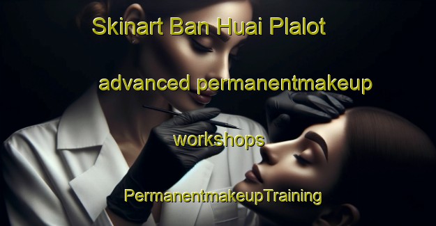 Skinart Ban Huai Plalot advanced permanentmakeup workshops | PermanentmakeupTraining | PermanentmakeupClasses | SkinartTraining-Thailand