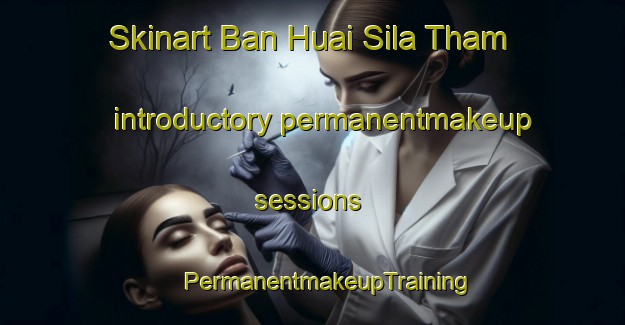 Skinart Ban Huai Sila Tham introductory permanentmakeup sessions | #PermanentmakeupTraining #PermanentmakeupClasses #SkinartTraining-Thailand