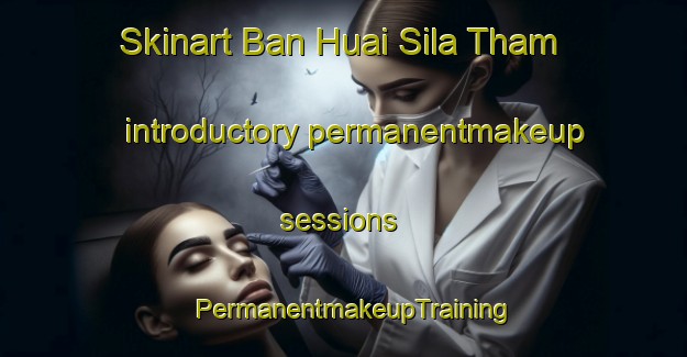 Skinart Ban Huai Sila Tham introductory permanentmakeup sessions | PermanentmakeupTraining | PermanentmakeupClasses | SkinartTraining-Thailand