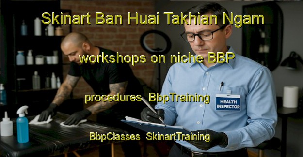 Skinart Ban Huai Takhian Ngam workshops on niche BBP procedures | BbpTraining | BbpClasses | SkinartTraining-Thailand