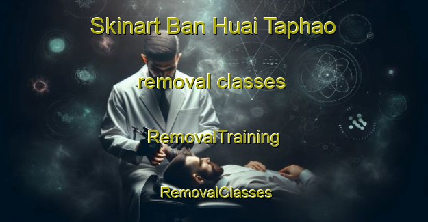 Skinart Ban Huai Taphao removal classes | RemovalTraining | RemovalClasses | SkinartTraining-Thailand