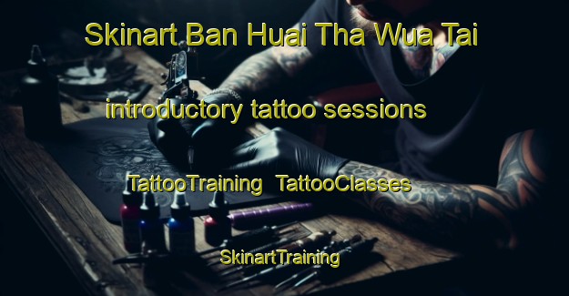 Skinart Ban Huai Tha Wua Tai introductory tattoo sessions | TattooTraining | TattooClasses | SkinartTraining-Thailand