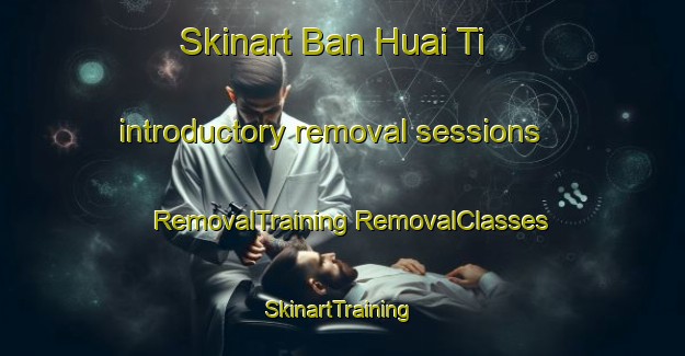 Skinart Ban Huai Ti introductory removal sessions | #RemovalTraining #RemovalClasses #SkinartTraining-Thailand