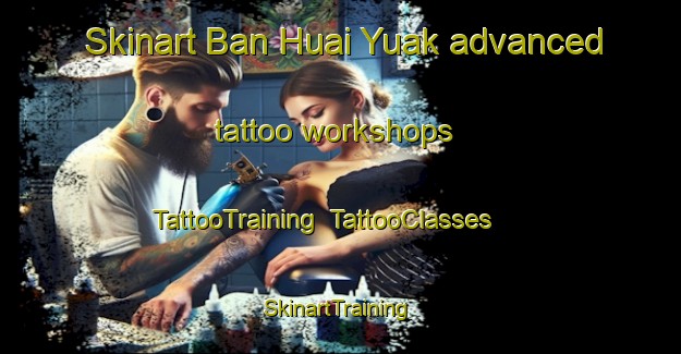 Skinart Ban Huai Yuak advanced tattoo workshops | TattooTraining | TattooClasses | SkinartTraining-Thailand