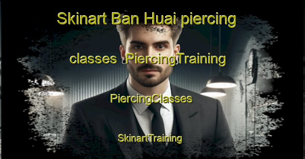 Skinart Ban Huai piercing classes | #PiercingTraining #PiercingClasses #SkinartTraining-Thailand