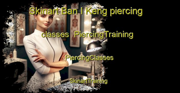 Skinart Ban I Keng piercing classes | #PiercingTraining #PiercingClasses #SkinartTraining-Thailand