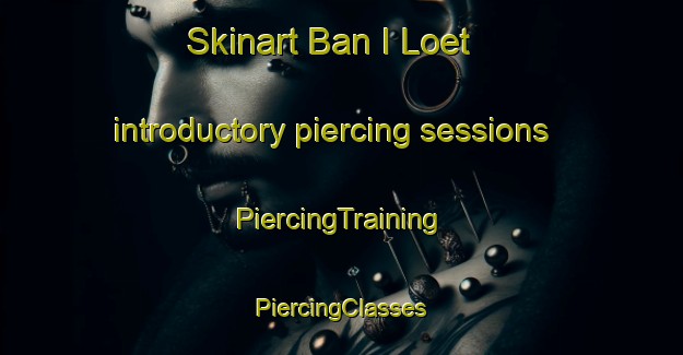 Skinart Ban I Loet introductory piercing sessions | #PiercingTraining #PiercingClasses #SkinartTraining-Thailand