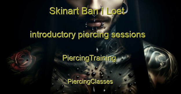 Skinart Ban I Loet introductory piercing sessions | #PiercingTraining #PiercingClasses #SkinartTraining-Thailand