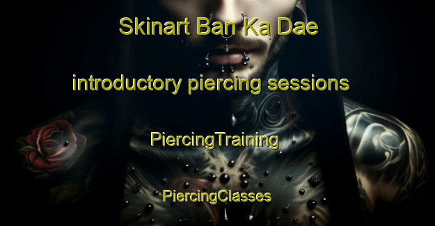 Skinart Ban Ka Dae introductory piercing sessions | #PiercingTraining #PiercingClasses #SkinartTraining-Thailand