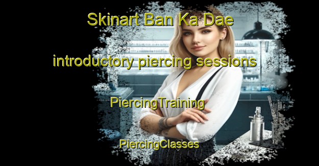 Skinart Ban Ka Dae introductory piercing sessions | #PiercingTraining #PiercingClasses #SkinartTraining-Thailand