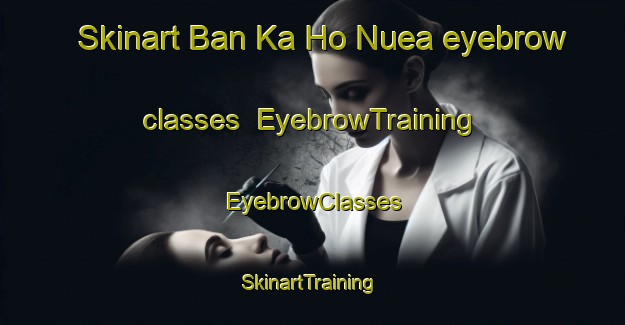 Skinart Ban Ka Ho Nuea eyebrow classes | EyebrowTraining | EyebrowClasses | SkinartTraining-Thailand