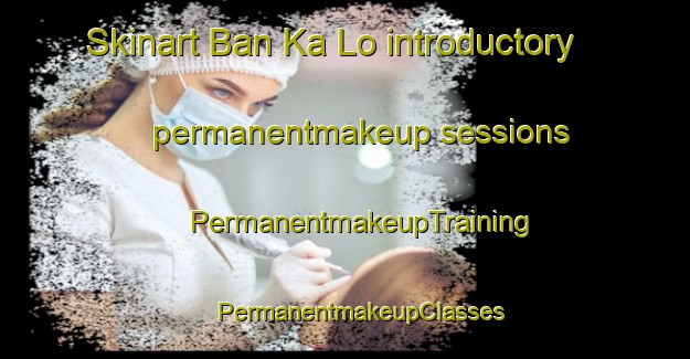 Skinart Ban Ka Lo introductory permanentmakeup sessions | #PermanentmakeupTraining #PermanentmakeupClasses #SkinartTraining-Thailand