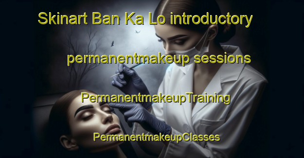 Skinart Ban Ka Lo introductory permanentmakeup sessions | PermanentmakeupTraining | PermanentmakeupClasses | SkinartTraining-Thailand