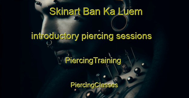 Skinart Ban Ka Luem introductory piercing sessions | #PiercingTraining #PiercingClasses #SkinartTraining-Thailand