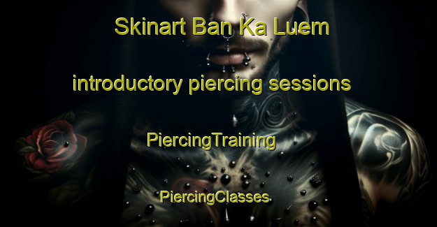 Skinart Ban Ka Luem introductory piercing sessions | PiercingTraining | PiercingClasses | SkinartTraining-Thailand