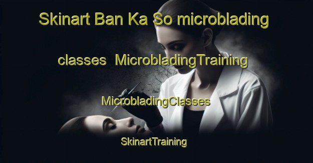 Skinart Ban Ka So microblading classes | #MicrobladingTraining #MicrobladingClasses #SkinartTraining-Thailand