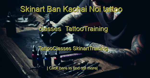 Skinart Ban Kachai Noi tattoo classes | #TattooTraining #TattooClasses #SkinartTraining-Thailand